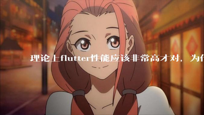 理论上flutter性能应该非常高才对，为什么好些flutter应用性能一般？